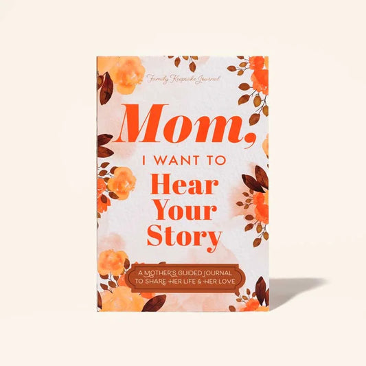 Mom, I Want to Hear Your Story - A Mother's Guided Journal To Share Her Life & Her Love